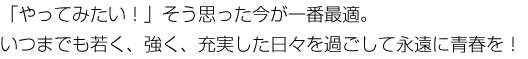 やってみたい！そう思った今が一番最適！
